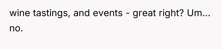 wine tastings, and events - great right? Um... no.