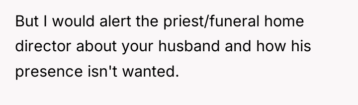 But I would alert the priest/funeral home director about your...