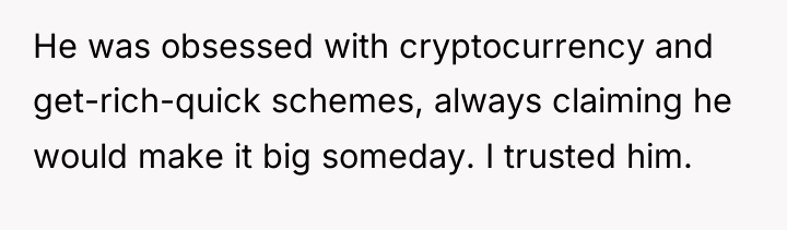 He was obsessed with cryptocurrency and get-rich-quick schemes, always claiming...