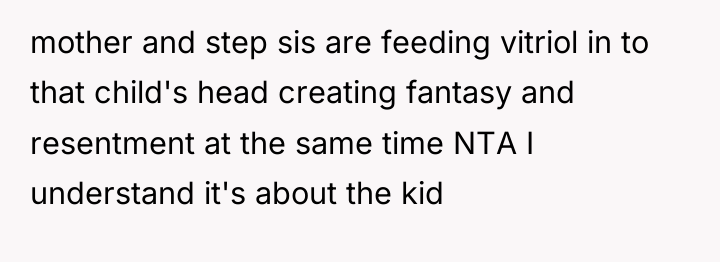 mother and step sis are feeding vitriol in to that...