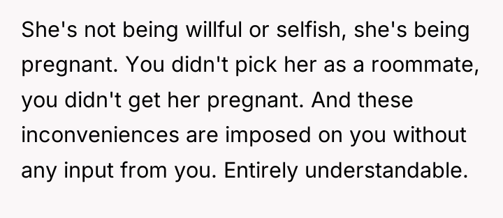 She's not being willful or selfish, she's being pregnant. You...