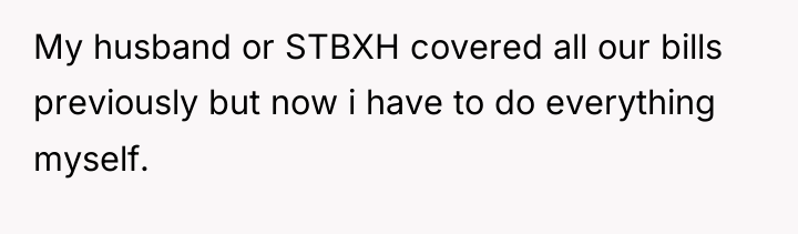 My husband or STBXH covered all our bills previously but...
