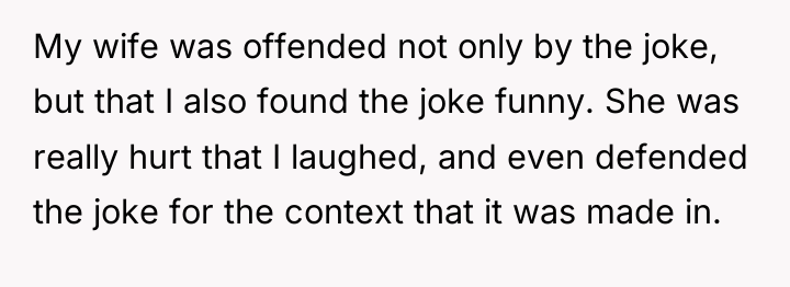 My wife was offended not only by the joke, but...