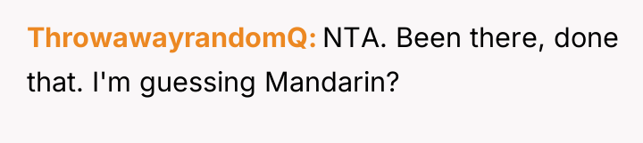 ThrowawayrandomQ NTA. Been there, done that. I'm guessing Mandarin?