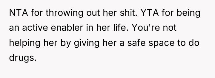 NTA for throwing out her shit. YTA for being an...