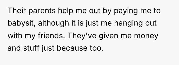 Their parents help me out by paying me to babysit,...