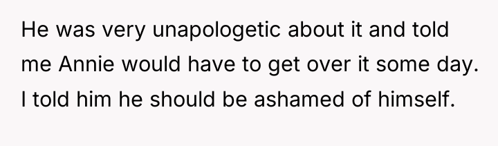 He was very unapologetic about it and told me Annie...