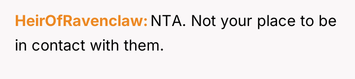 HeirOfRavenclaw NTA. Not your place to be in contact with...
