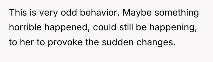 This is very odd behavior. Maybe something horrible happened, could...