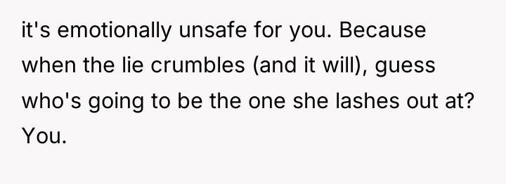 it's emotionally unsafe for you. Because when the lie crumbles...