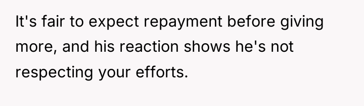 It's fair to expect repayment before giving more, and his...