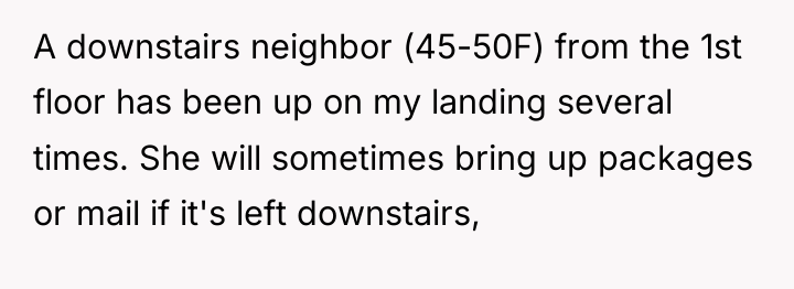 A downstairs neighbor (45-50F) from the 1st floor has been...