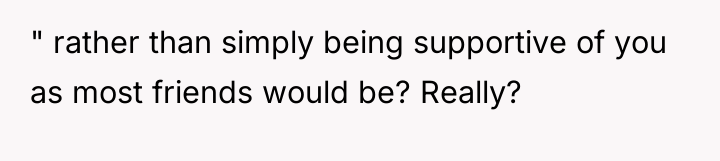 " rather than simply being supportive of you as most...