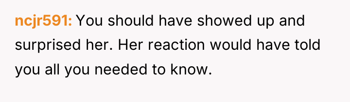 ncjr591 You should have showed up and surprised her. Her...