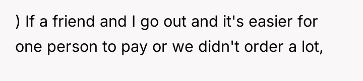 ) If a friend and I go out and it's...