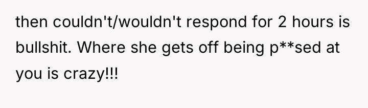 then couldn't/wouldn't respond for 2 hours is bullshit. Where she...