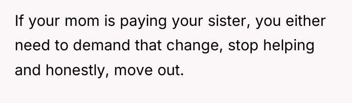 If your mom is paying your sister, you either need...