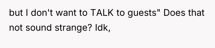 but I don't want to TALK to guests" Does that...