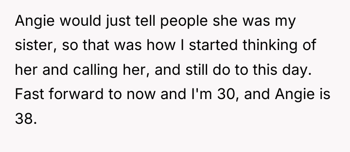 Angie would just tell people she was my sister, so...