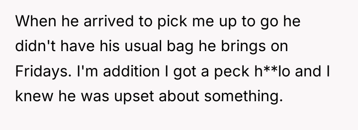 When he arrived to pick me up to go he...
