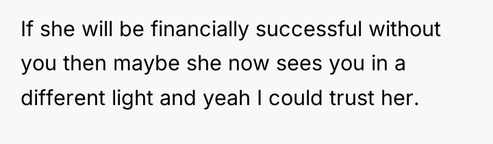 If she will be financially successful without you then maybe...