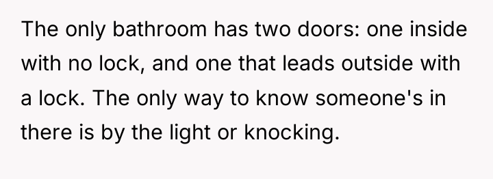 The only bathroom has two doors: one inside with no...