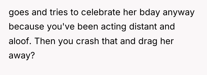 goes and tries to celebrate her bday anyway because you've...