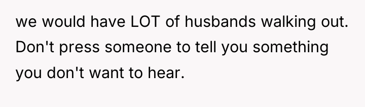 we would have LOT of husbands walking out. Don't press...
