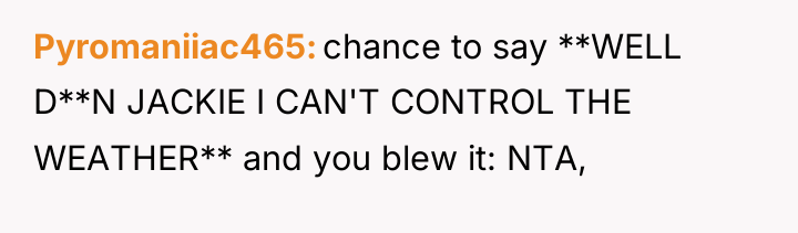 Pyromaniiac465 chance to say **WELL D**N JACKIE I CAN'T CONTROL...
