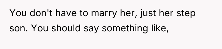 You don't have to marry her, just her step son....