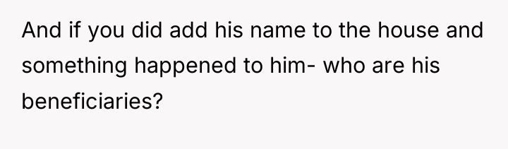 And if you did add his name to the house...
