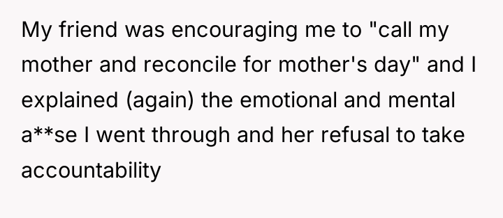 My friend was encouraging me to "call my mother and...