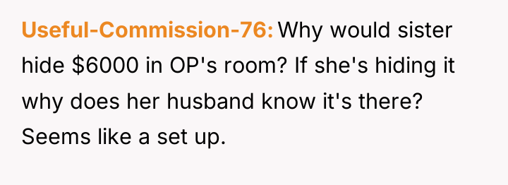 Useful-Commission-76 Why would sister hide $6000 in OP's room? If...