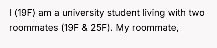 I (19F) am a university student living with two roommates...