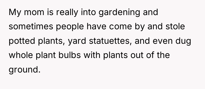 My mom is really into gardening and sometimes people have...