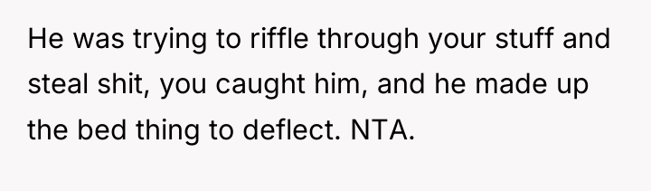 He was trying to riffle through your stuff and steal...