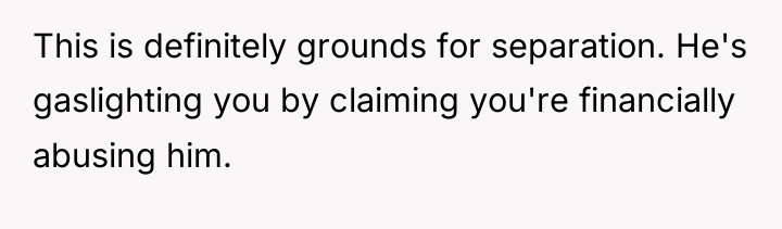 This is definitely grounds for separation. He's gaslighting you by...