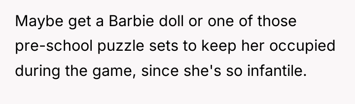 Maybe get a Barbie doll or one of those pre-school...