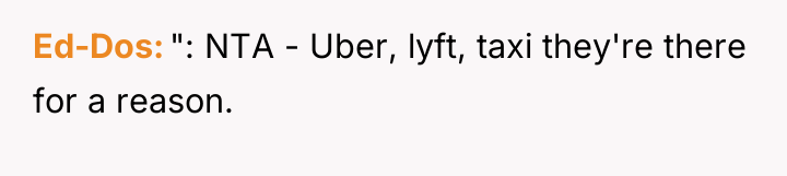 Ed-Dos ": NTA - Uber, lyft, taxi they're there for...