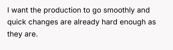 I want the production to go smoothly and quick changes...