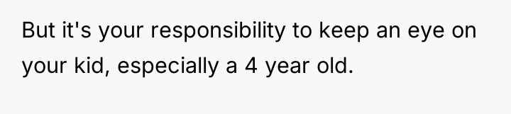 But it's your responsibility to keep an eye on your...
