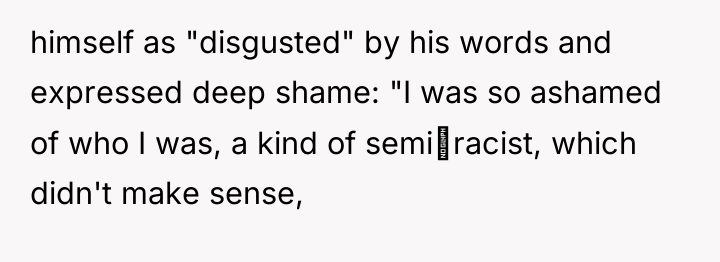 himself as "disgusted" by his words and expressed deep shame:...