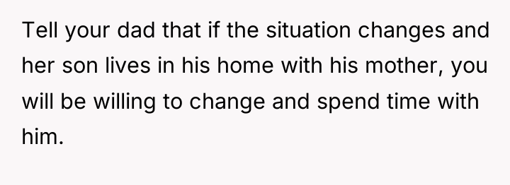 Tell your dad that if the situation changes and her...