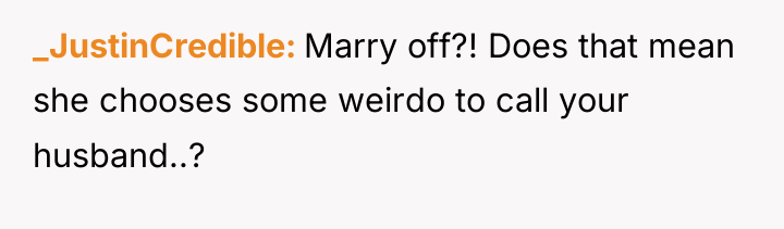 _JustinCredible Marry off?! Does that mean she chooses some weirdo...