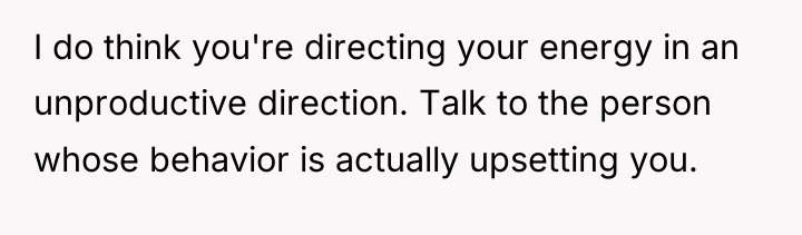 I do think you're directing your energy in an unproductive...