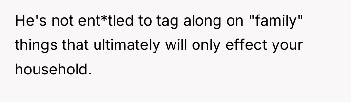 He's not ent*tled to tag along on "family" things that...