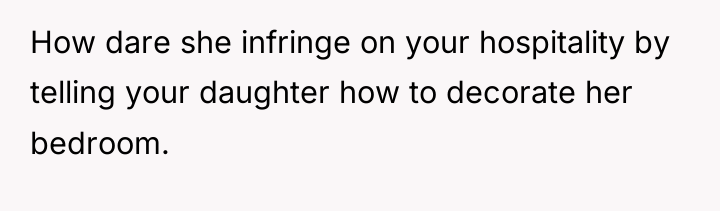 How dare she infringe on your hospitality by telling your...