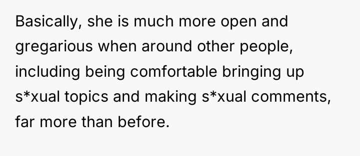 Basically, she is much more open and gregarious when around...