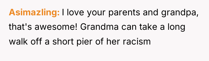 Asimazling I love your parents and grandpa, that's awesome! Grandma...