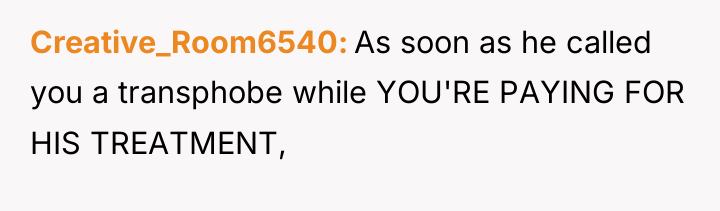 Creative_Room6540 As soon as he called you a transphobe while...